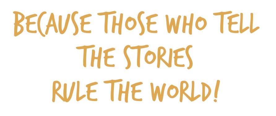 stylized lettering that reads "because those who tell the stories rule the world"