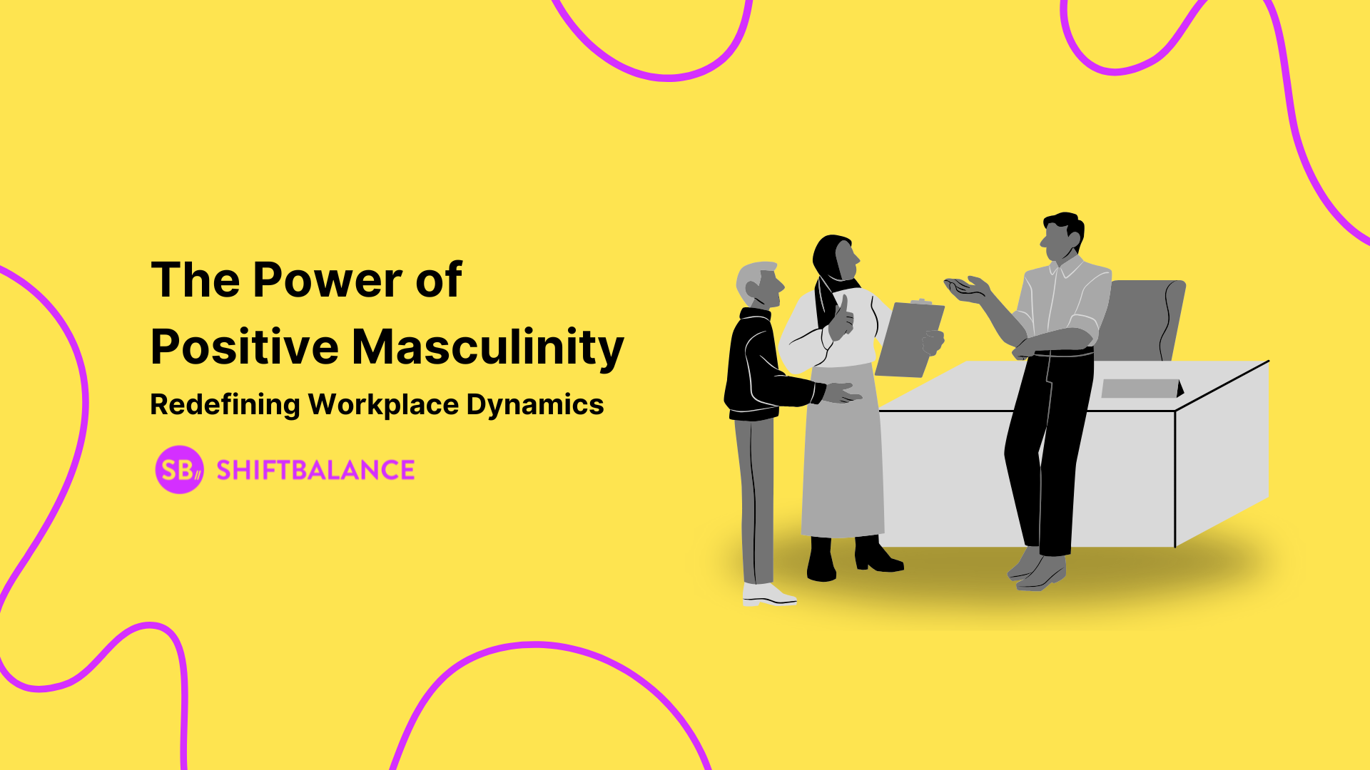 The Power of Positive Masculinity: Redefining Workplace Dynamics